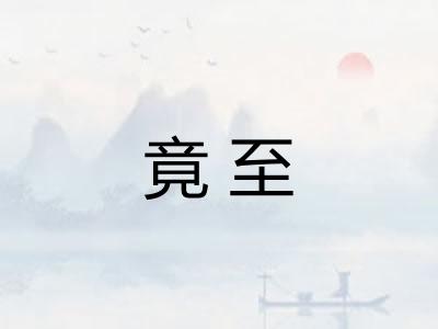 竟至 竟至