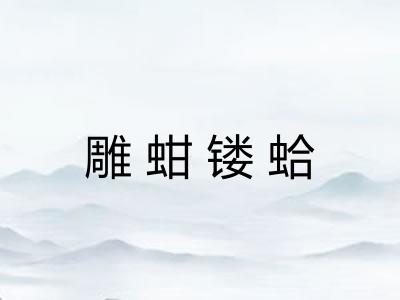 雕蚶镂蛤 雕蚶镂蛤