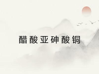 醋酸亚砷酸铜